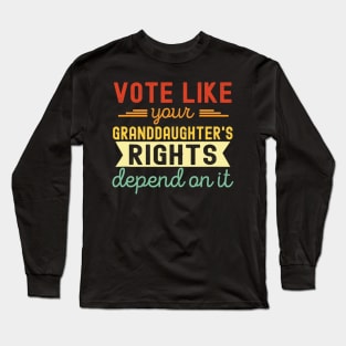 Vote Like Your Granddaughter's Rights Depend on It Long Sleeve T-Shirt